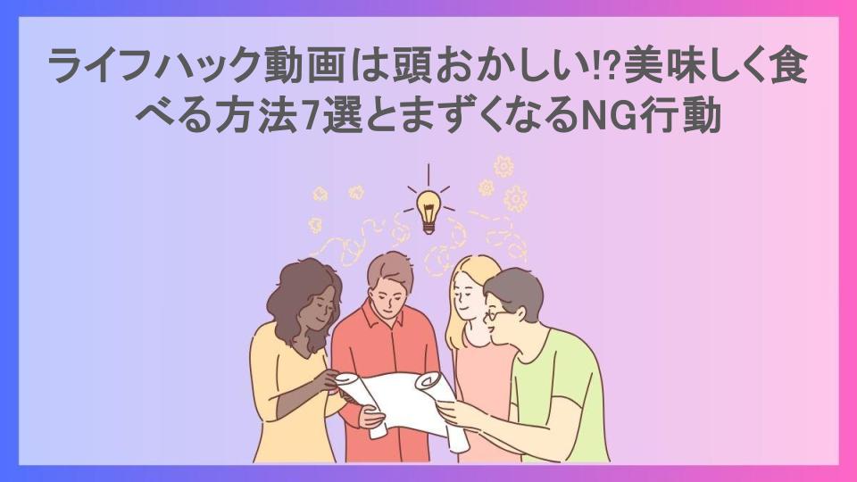 ライフハック動画は頭おかしい!?美味しく食べる方法7選とまずくなるNG行動